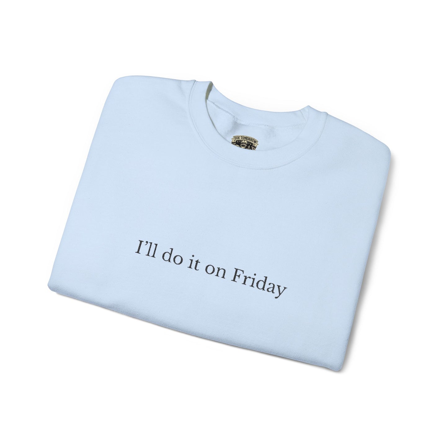 I'll Do It On Friday  Sweatshirt — Embroidered Crewneck 5/7